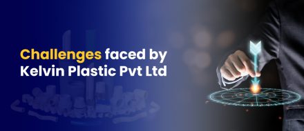 Challenges faced by Kelvin Plastic Pvt Ltd